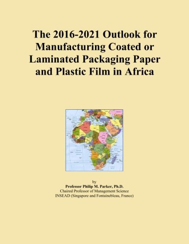 The 2016-2021 Outlook for Manufacturing Coated or Laminated Packaging Paper and Plastic Film in Africa