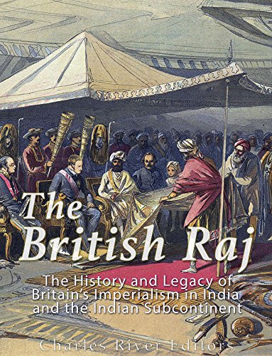 The British Raj: The History and Legacy of Great Britain’s Imperialism in India and the Indian Subcontinent (English Edition)