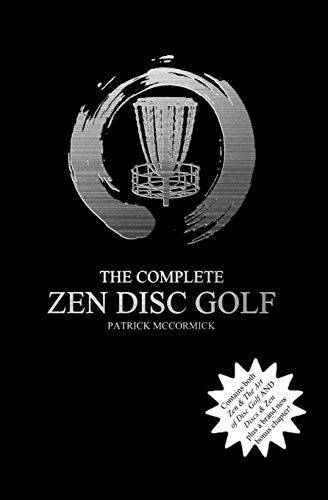 The Complete Zen Disc Golf: Contains two books: Zen & The Art of Disc Golf AND Discs & Zen PLUS A Brand New Bonus Chapter