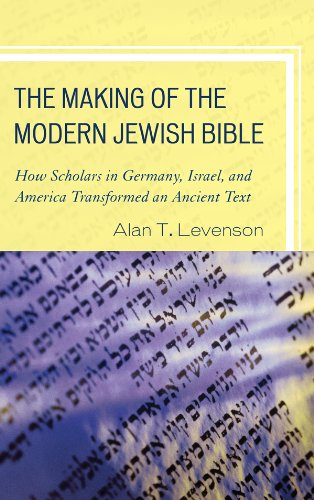 The Making of the Modern Jewish Bible: How Scholars in Germany, Israel, and America Transformed an Ancient Text (English Edition)