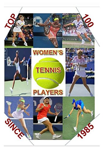 Top 100 Women's Tennis Players Since 1985: This is the only book to use an in depth ranking system to find the TOP 100 of the "Modern Era". Where do your favorites rank? (English Edition)