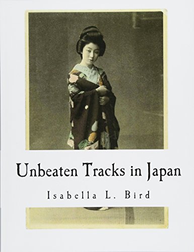 Unbeaten Tracks in Japan: An Account of Travels in the Interior including visits to the Aborigines of Yezo and the Shrine of Nikko (Isabella L. Bird) [Idioma Inglés]
