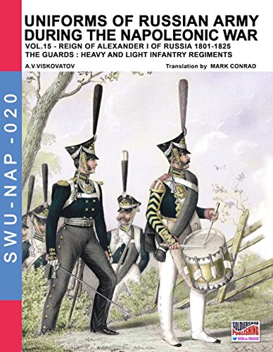 Uniforms of Russian army during the Napoleonic war Vol. 15 : The Guards: Heavy and light infantry regiments (Soldiers, Weapons & Uniforms Book 20) (English Edition)