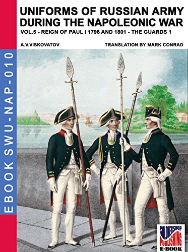 Uniforms of Russian army during the Napoleonic war Vol. 5 (translated and illustrated): The Guard infantry and cavalry 1796-1801 (Soldiers, Weapons & Uniforms NAP Book 10) (English Edition)