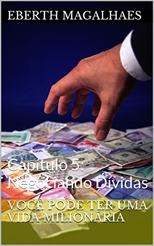Você pode ter uma vida milionária : Capítulo 5: Negociando Dívidas (Vida Milionaria) (Portuguese Edition)