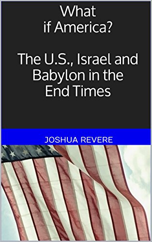 What if America? The U.S., Israel and Babylon in the End Times: A step-by-step study of bible prophecy on God’s chosen people, the sanctity of His land ... smack-down of His enemies (English Edition)