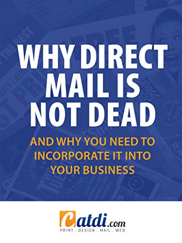 WHY DIRECT MAIL IS NOT DEAD: AND WHY YOU NEED TO INCORPORATE IT INTO YOUR BUSINESS (English Edition)