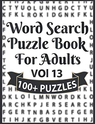 Word Search Puzzle Book for Adults: Puzzle Book With Word Find Puzzles for Seniors Adults and All Other Puzzle Fans-Perfect Puzzle Book for Enjoying Leisure Time of Adults (Vol 13) Word Search Puzzle Book for Adults: Puzzle Book With Word Find Puzzles for Seniors Adults and All Other Puzzle Fans-Perfect Puzzle Book for Enjoying Leisure Time of Adults (Vol 13)