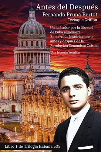 ANTES DEL DESPUES: Un luchador por la libertad de Cuba rememora. Enmarcado históricamente antes y después de la Revolución Comunista Cubana.