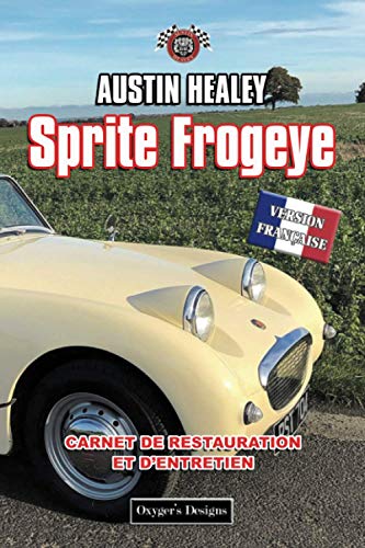 AUSTIN HEALEY SPRITE FROGEYE: CARNET DE RESTAURATION ET D’ENTRETIEN (British cars Maintenance and Restoration books)