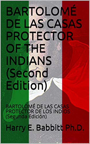 BARTOLOMÉ DE LAS CASAS PROTECTOR OF THE INDIANS (Second Edition): BARTOLOMÉ DE LAS CASAS PROTECTOR DE LOS INDIOS (Segunda Edición) (Spanish & Latin American Studies nº 16)