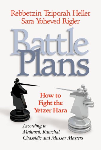 Battle Plans: How to Fight the Yetzer Hara According to Maharal, Ramchal, Chassidic and Mussar Masters