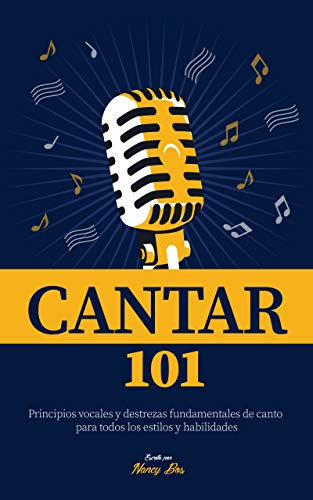 Cantar 101: Principios vocales y destrezas fundamentales de canto para todos los estilos y habilidades (Como Cantar nº 1)