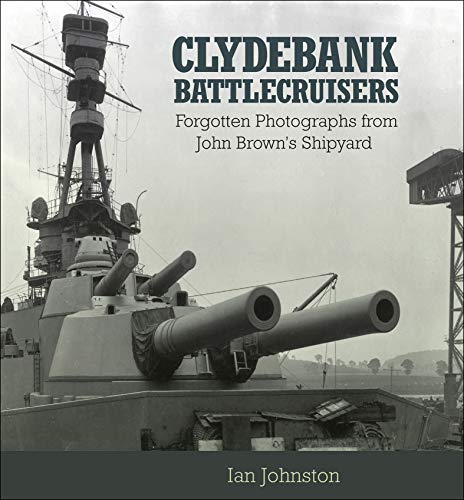 Clydebank Battlecruisers: Forgotten Photographs from John Brown's Shipyard (English Edition)