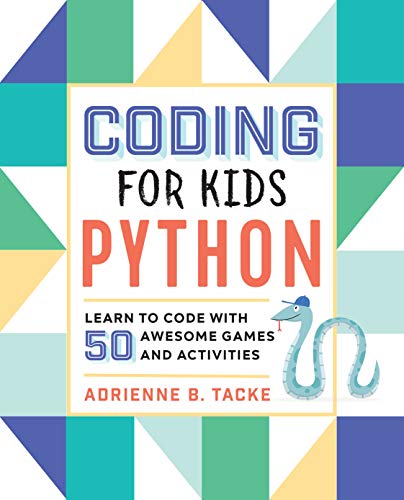 Coding for Kids: Python: Learn to Code with 50 Awesome Games and Activities Coding for Kids: Python: Learn to Code with 50 Awesome Games and Activities