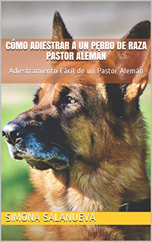 Cómo Adiestrar a Un Perro de Raza Pastor Alemán: Adiestramiento Fácil de un Pastor Alemán