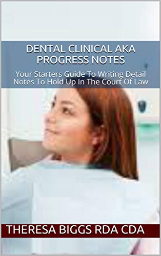 Dental Clinical AKA Progress Notes : Your Starters Guide To Writing Detail Notes To Hold Up In The Court Of Law (English Edition)