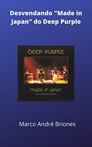 Desvendando "Made in Japan" do Deep Purple (Desvendando Álbuns Clássicos do Rock) (Portuguese Edition)