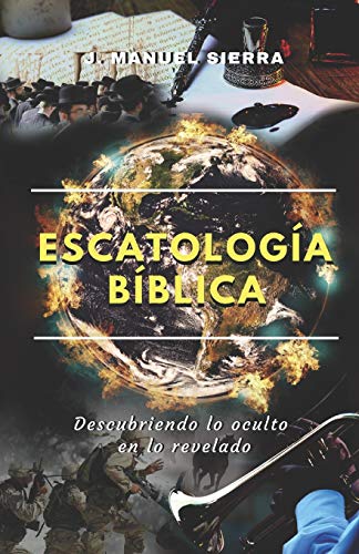 Escatología Bíblica: Descubriendo lo oculto en lo revelado