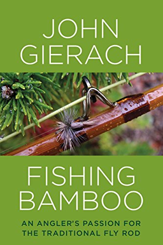 Fishing Bamboo: An Angler's Passion for the Traditional Fly Rod by John Gierach (21-Oct-2014) Hardcover