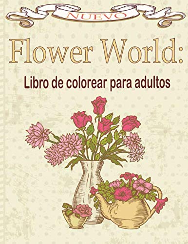 Flower World: Libro de colorear para adultos: Libro de colorear para adultos con colección de flores Ramos, coronas, espirales, patrones, ... de flores inspiradores 100 páginas 8.5 x 11