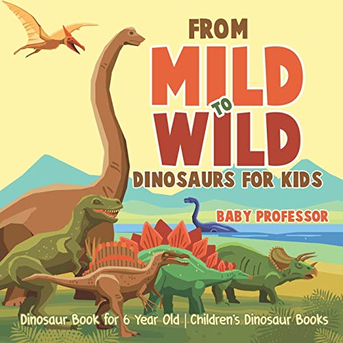 From Mild to Wild, Dinosaurs for Kids - Dinosaur Book for 6-Year-Old | Children's Dinosaur Books