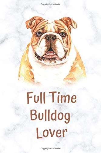 Full Time Bulldog Lover: Small blank lined paperback journal/notebook/diary to write in, 6" x 9", 120 pages. Cute gift for any bulldog lover.