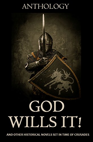 God Wills It! - A Tale of the First Crusade: And Other Historical Novels - Anthology (English Edition)