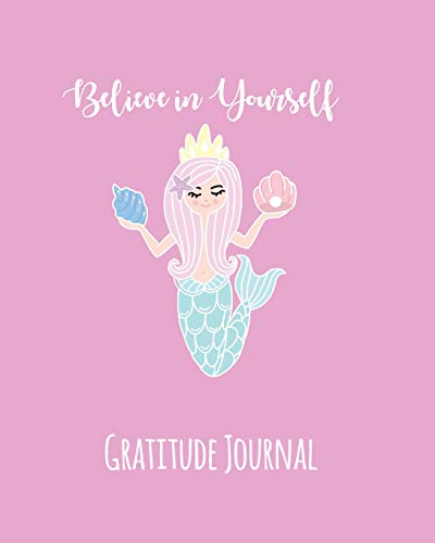 Gratitude Journal: Believe In Yourself. Mermaid Gratitude Journal For Kids. Write In 5 Good Things A Day For Greater Happiness 365 Days A Year (Custom Keepsake)
