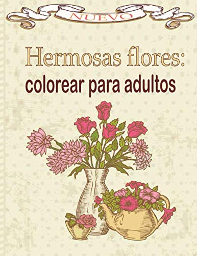 Hermosas Flores: colorear para adultos: Libro de colorear para adultos con colección de flores Ramos, coronas, espirales, patrones, decoraciones, diseños de flores inspiradores 100 páginas 8.5 x 11