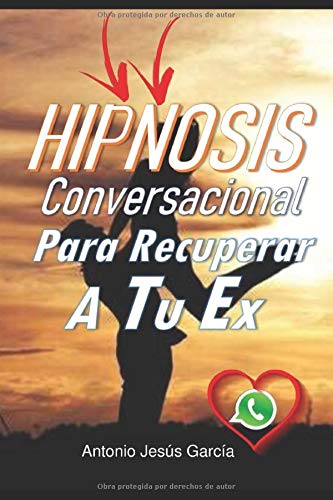 Hipnosis Conversacional Para Recuperar A Tu Ex-: Ayuda A Tu Ex A Tomar La Decisión De Volver Contigo Accediendo A Su Subconsciente Y Provocando Intensa Pasión Hacia Ti, Incluso Si Te Odia Hipnosis Conversacional Para Recuperar A Tu Ex-: Ayuda A Tu Ex A Tomar La Decisión De Volver Contigo Accediendo A Su Subconsciente Y Provocando Intensa Pasión Hacia Ti, Incluso Si Te Odia