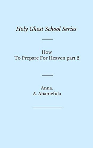 Holy Ghost School Series: How To Prepare For Heaven part 2 (English Edition)