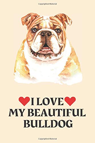 I Love My Beautiful Bulldog: Small blank lined paperback journal/notebook/diary to write in, 6" x 9", 120 pages. Cute gift for any bulldog lover.