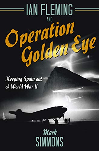 Ian Fleming and Operation Golden Eye: Keeping Spain out of World War II (English Edition)