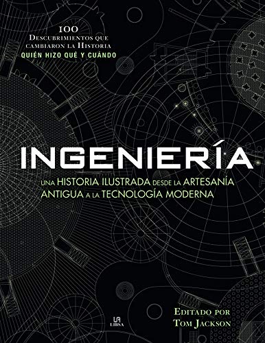 Ingeniería: Una Historia Ilustrada desde la Artesanía Antigua a la Tecnología Moderna: 2 (100 Descubrimientos)