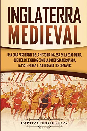 Inglaterra medieval: Una guía fascinante de la historia inglesa en la Edad Media, que incluye eventos como la conquista normanda, la peste negra y la guerra de los Cien Años
