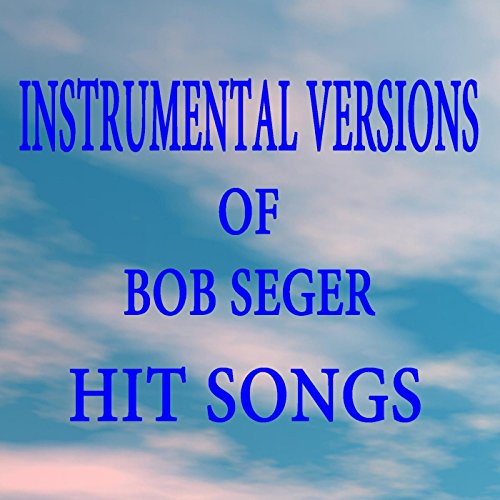 Instrumental Versions of Bob Seger Hit Songs