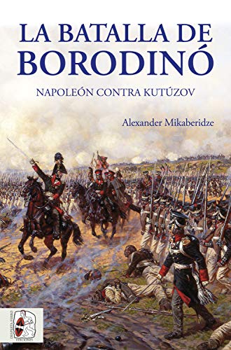 La batalla de Borodinó: Napoleón contra Kutúzov (Guerras Napoleónicas nº 1)