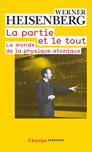 La partie et le tout - le monde de la physique atomique (souvenirs, 1920-1965) (Champs sciences)