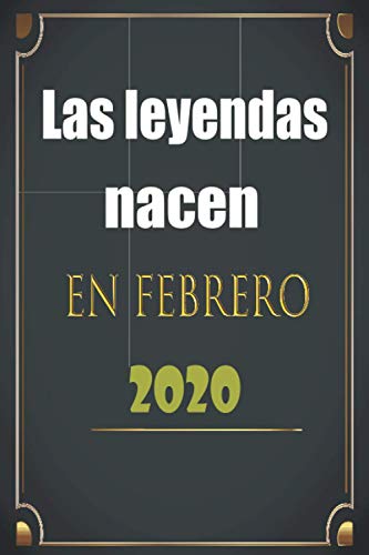 Las Leyendas Nacen En Febrero 2020: Regalo cumpleaños perfecto para mujeres y hombres de 1 años,regalo de aniversario de 1 años, hombre, mujer, niña, ... Personal regalo ,120 páginas (6 x 9) pulgadas