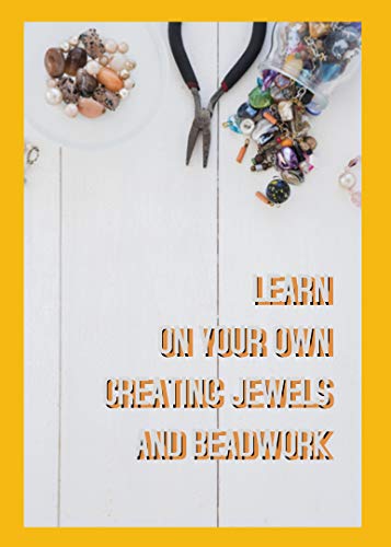 Learn On Your Own Creating Jewels And Beadwork (English Edition)