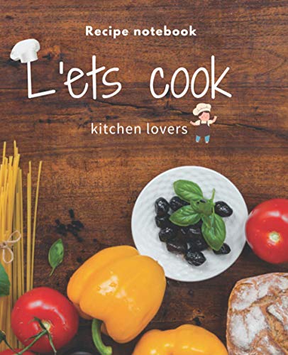Let's Cook daily blank recipe notebook to write in recipe journal cookbook kitchen lovers for women and men: 7.5 x 0.26 x 9.25 inches ( 19.05*23.5 cm )120 pages
