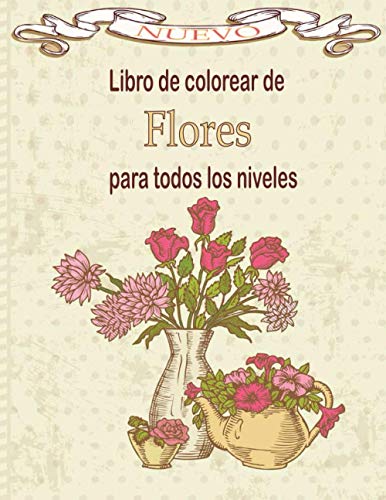 Libro de colorear de Flores para todos los niveles: Libro de colorear para adultos con colección de flores Ramos, coronas, espirales, patrones, ... de flores inspiradores 100 páginas 8.5 x 11