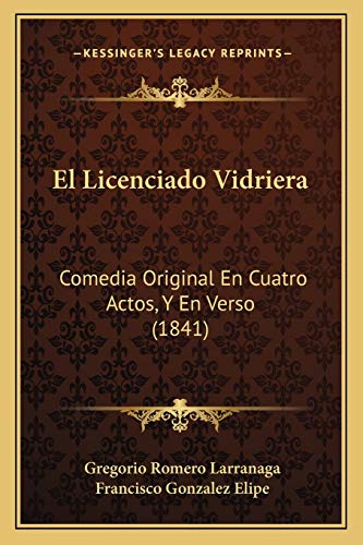Licenciado Vidriera: Comedia Original En Cuatro Actos, Y En Verso (1841)