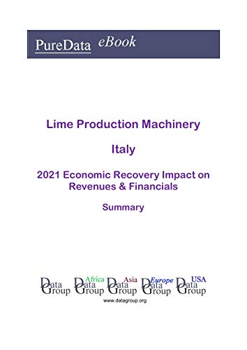 Lime Production Machinery Italy Summary: 2021 Economic Recovery Impact on Revenues & Financials (English Edition)