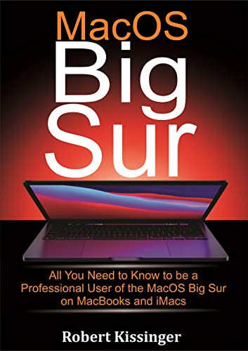 MacOS Big Sur: All You Need to Know to be a Professional User of the MacOS Big Sur on MacBooks and iMacs (English Edition)