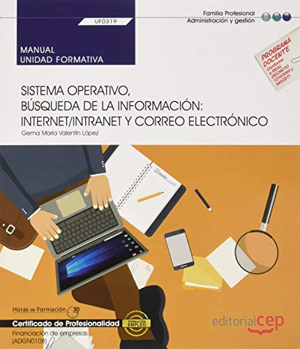 Manual. Sistema operativo, búsqueda de la información: Internet/Intranet y correo electrónico (Transversal: UF0319). Financiación de empresas (ADGN0108). Certificados de profesionalidad