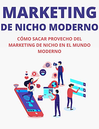 MARKETING DE NICHO MODERNO: CÓMO SACAR PROVECHO DEL MARKETING DE NICHO EN EL MUNDO MODERNO