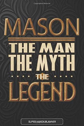 Mason The Man The Myth The Legend: Mason Name Planner With Notebook Journal Calendar Personal Goals Password Manager & Much More, Perfect Gift For Mason