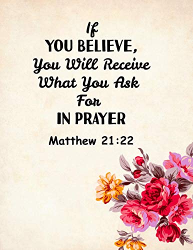 Matthew 21:22 - If You Believe, You Will Receive What You Ask For In Prayer: Inspiration Bible Verse Quotes Blank Lined Notebook Gift Idea For Christian Religious Lover